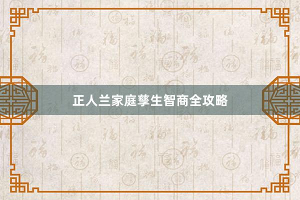 正人兰家庭孳生智商全攻略