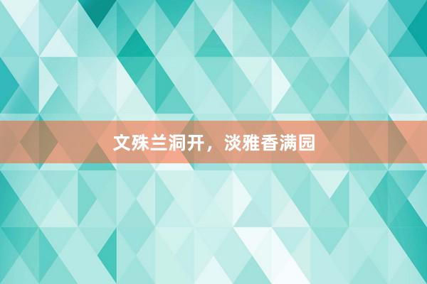 文殊兰洞开，淡雅香满园