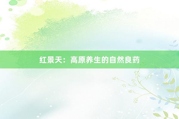 红景天：高原养生的自然良药